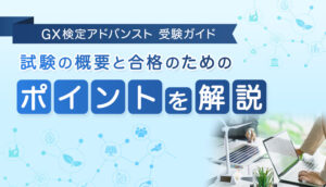 【GX検定アドバンスト対策】：受験者が知っておきたい試験内容・勉強法まで徹底解説