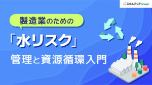 製造業の「水リスク」管理はなぜ工場内だけでは不十分なのか。CDP・AWS認証から読み解く次の一手
