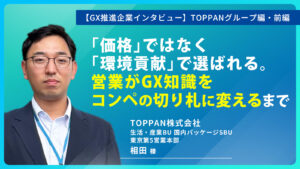 「価格」ではなく「環境貢献」で選ばれる。TOPPAN営業担当者がGX知識をコンペの切り札に変えるまで｜TOPPANグループ